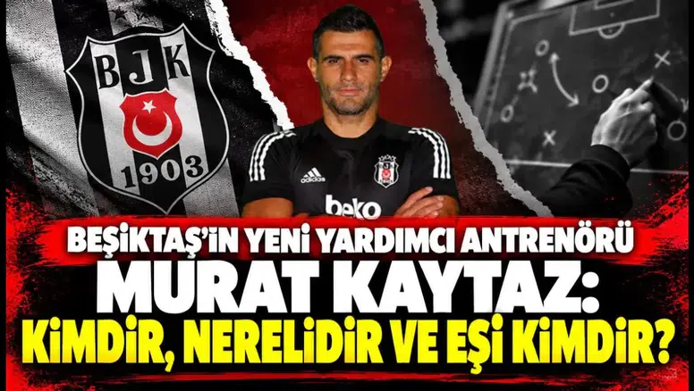 Beşiktaş’ın Yeni Yardımcı Antrenörü Murat Kaytaz: Kimdir, Nerelidir ve Eşi Kimdir?
